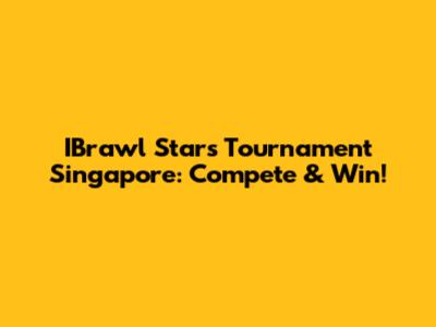 IBrawl Stars Tournament Singapore: Compete & Win!