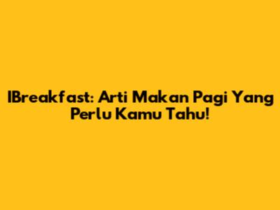 IBreakfast: Arti Makan Pagi Yang Perlu Kamu Tahu!