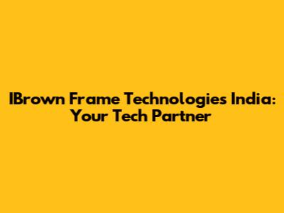 IBrown Frame Technologies India: Your Tech Partner