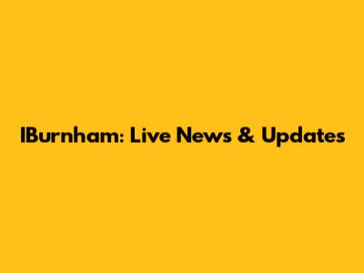 IBurnham: Live News & Updates