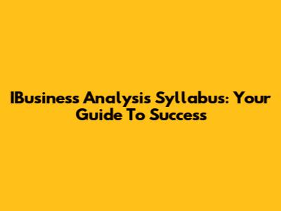IBusiness Analysis Syllabus: Your Guide To Success