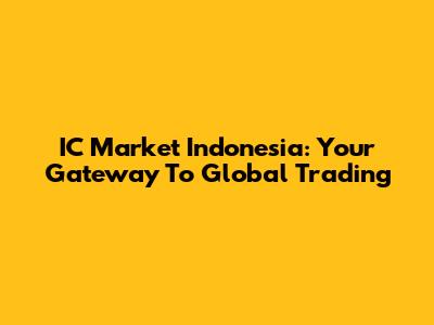 IC Market Indonesia: Your Gateway To Global Trading