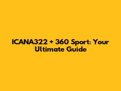 ICANA322 + 360 Sport: Your Ultimate Guide