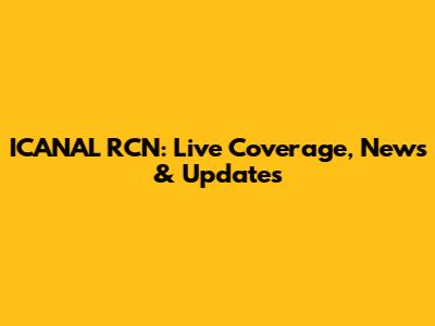 ICANAL RCN: Live Coverage, News & Updates