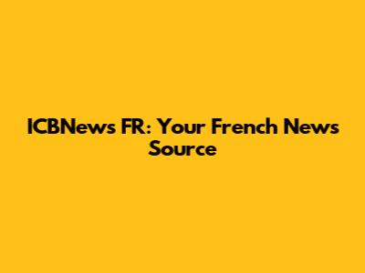 ICBNews FR: Your French News Source
