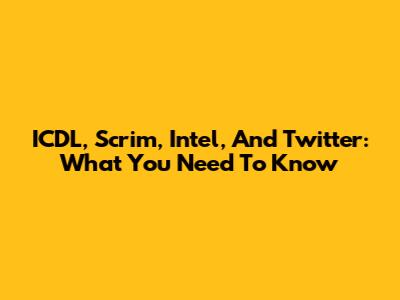 ICDL, Scrim, Intel, And Twitter: What You Need To Know