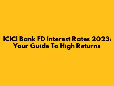 ICICI Bank FD Interest Rates 2023: Your Guide To High Returns