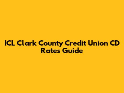 ICL Clark County Credit Union CD Rates Guide