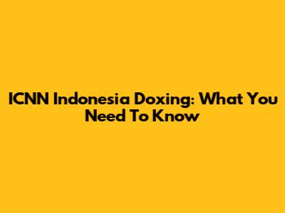 ICNN Indonesia Doxing: What You Need To Know