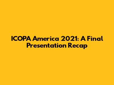 ICOPA America 2021: A Final Presentation Recap