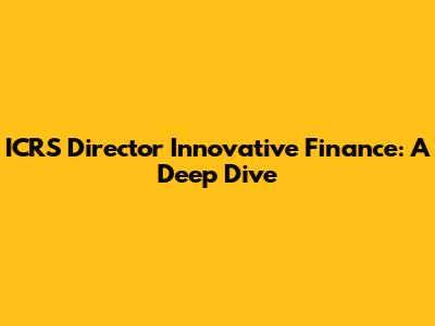 ICRS Director Innovative Finance: A Deep Dive
