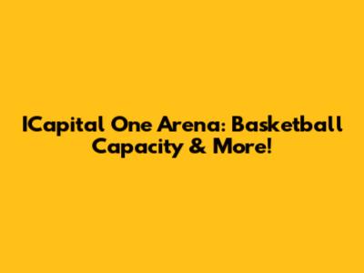 ICapital One Arena: Basketball Capacity & More!
