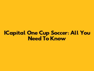 ICapital One Cup Soccer: All You Need To Know