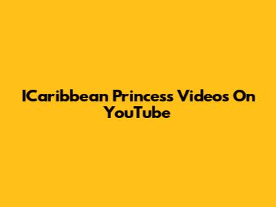 ICaribbean Princess Videos On YouTube