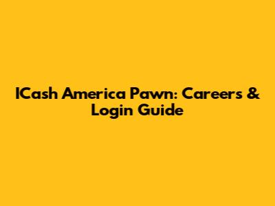 ICash America Pawn: Careers & Login Guide