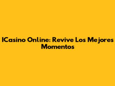 ICasino Online: Revive Los Mejores Momentos