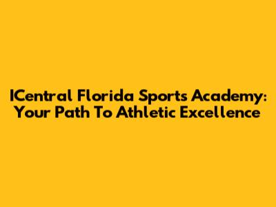 ICentral Florida Sports Academy: Your Path To Athletic Excellence