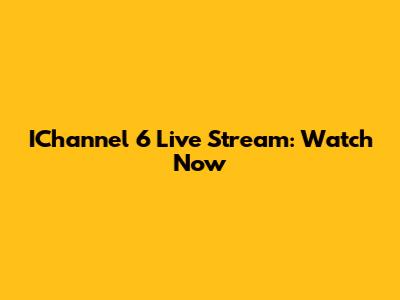 IChannel 6 Live Stream: Watch Now