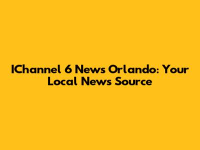 IChannel 6 News Orlando: Your Local News Source
