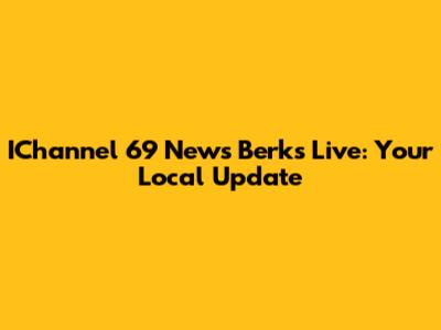 IChannel 69 News Berks Live: Your Local Update