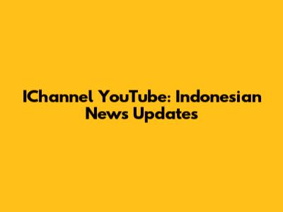 IChannel YouTube: Indonesian News Updates