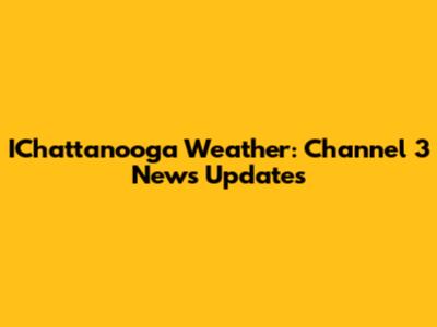 IChattanooga Weather: Channel 3 News Updates