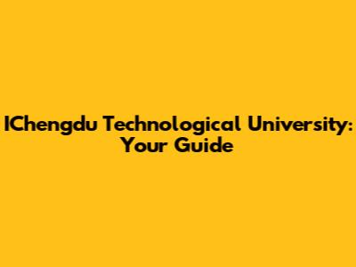 IChengdu Technological University: Your Guide