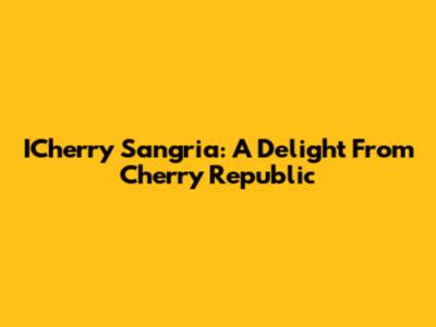 ICherry Sangria: A Delight From Cherry Republic