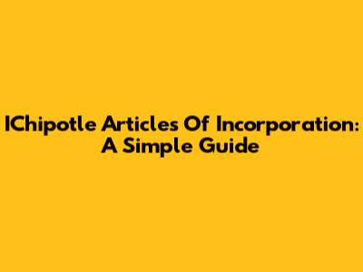 IChipotle Articles Of Incorporation: A Simple Guide