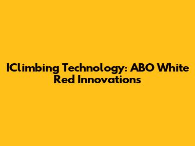 IClimbing Technology: ABO White Red Innovations