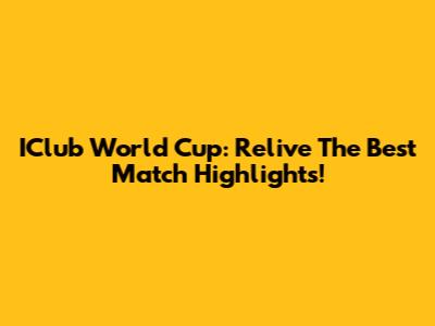 IClub World Cup: Relive The Best Match Highlights!