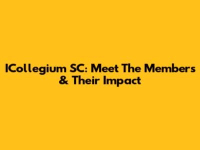 ICollegium SC: Meet The Members & Their Impact