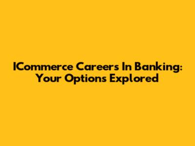 ICommerce Careers In Banking: Your Options Explored