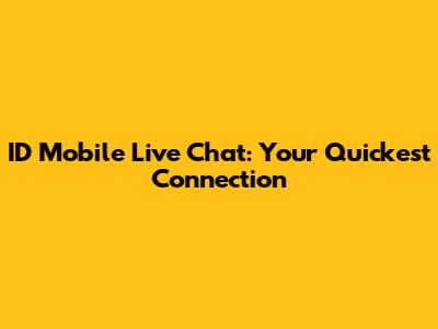 ID Mobile Live Chat: Your Quickest Connection