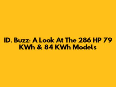 ID. Buzz: A Look At The 286 HP 79 KWh & 84 KWh Models