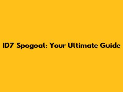ID7 Spogoal: Your Ultimate Guide