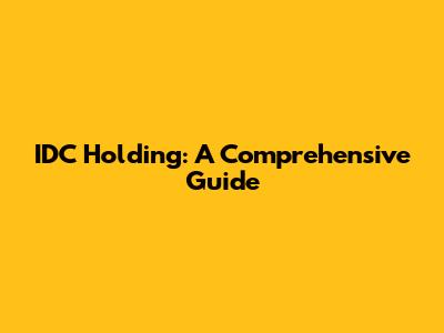 IDC Holding: A Comprehensive Guide