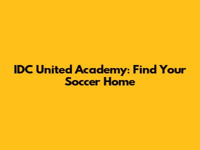 IDC United Academy: Find Your Soccer Home