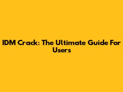 IDM Crack: The Ultimate Guide For Users