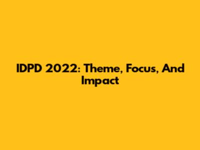 IDPD 2022: Theme, Focus, And Impact