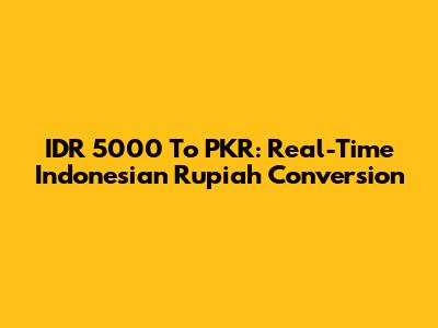 IDR 5000 To PKR: Real-Time Indonesian Rupiah Conversion
