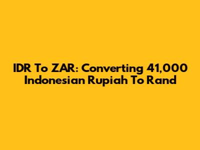 IDR To ZAR: Converting 41,000 Indonesian Rupiah To Rand