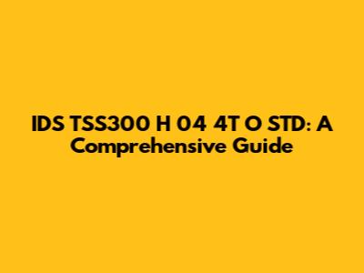 IDS TSS300 H 04 4T O STD: A Comprehensive Guide
