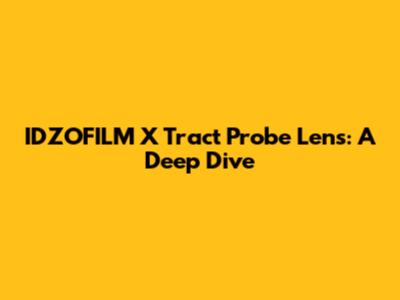IDZOFILM X Tract Probe Lens: A Deep Dive
