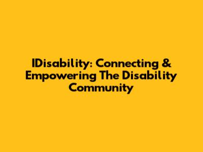 IDisability: Connecting & Empowering The Disability Community