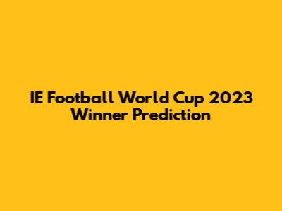 IE Football World Cup 2023 Winner Prediction