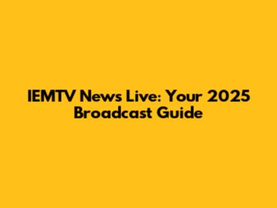 IEMTV News Live: Your 2025 Broadcast Guide