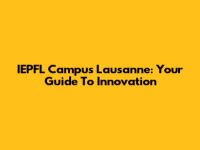 IEPFL Campus Lausanne: Your Guide To Innovation