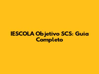 IESCOLA Objetivo SCS: Guia Completo