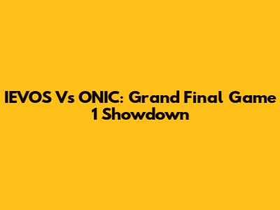 IEVOS Vs ONIC: Grand Final Game 1 Showdown
